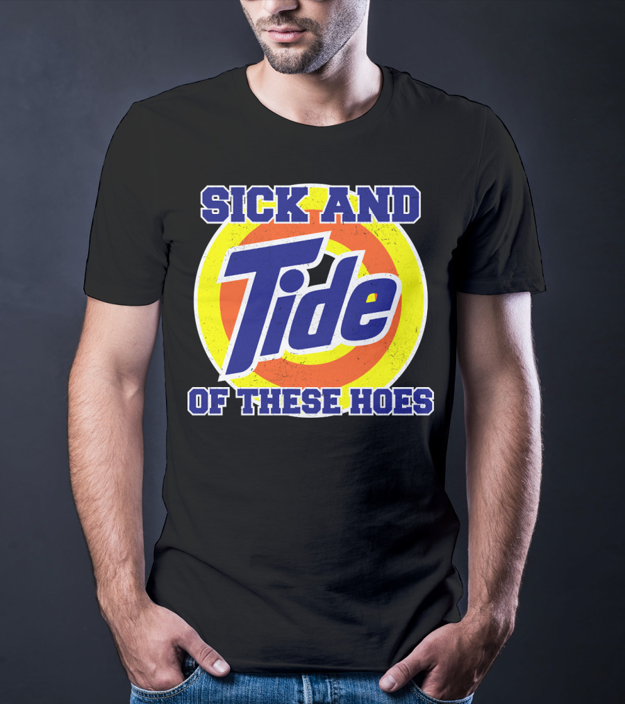 Sick And Tide Of These Hoes T-Shirt