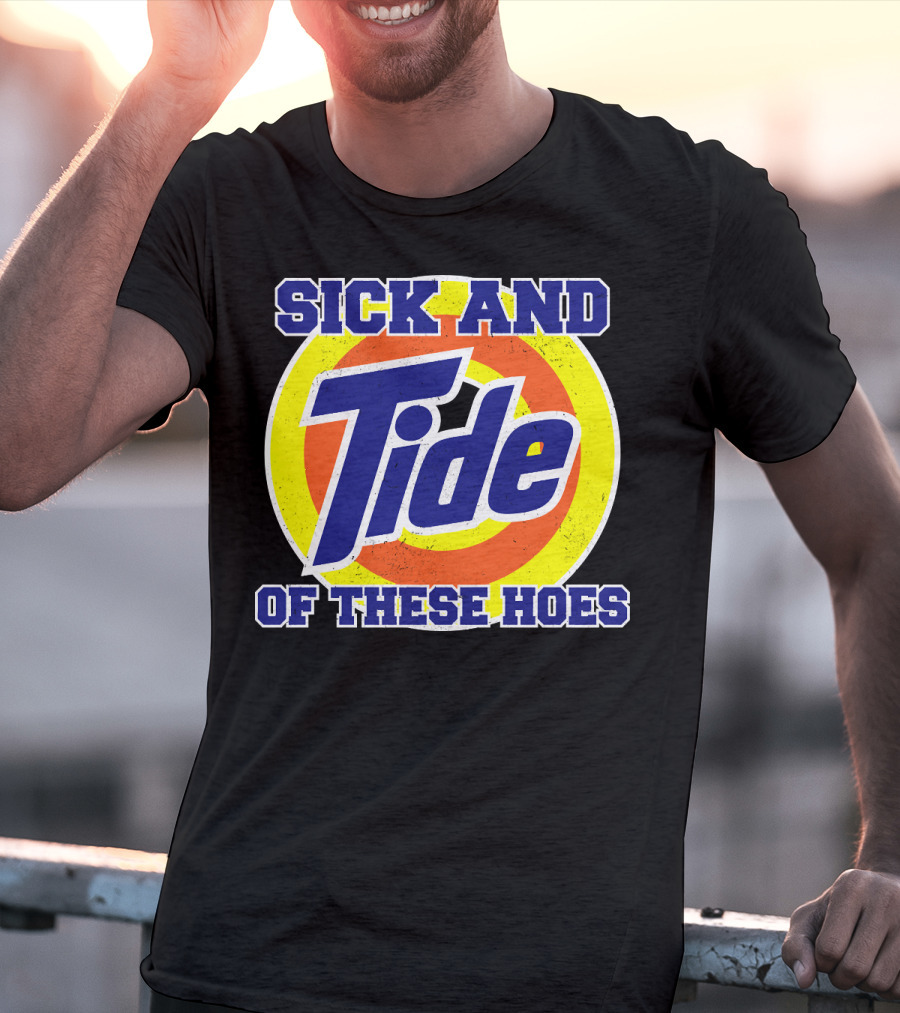 Sick And Tide Of These Hoes T-Shirt