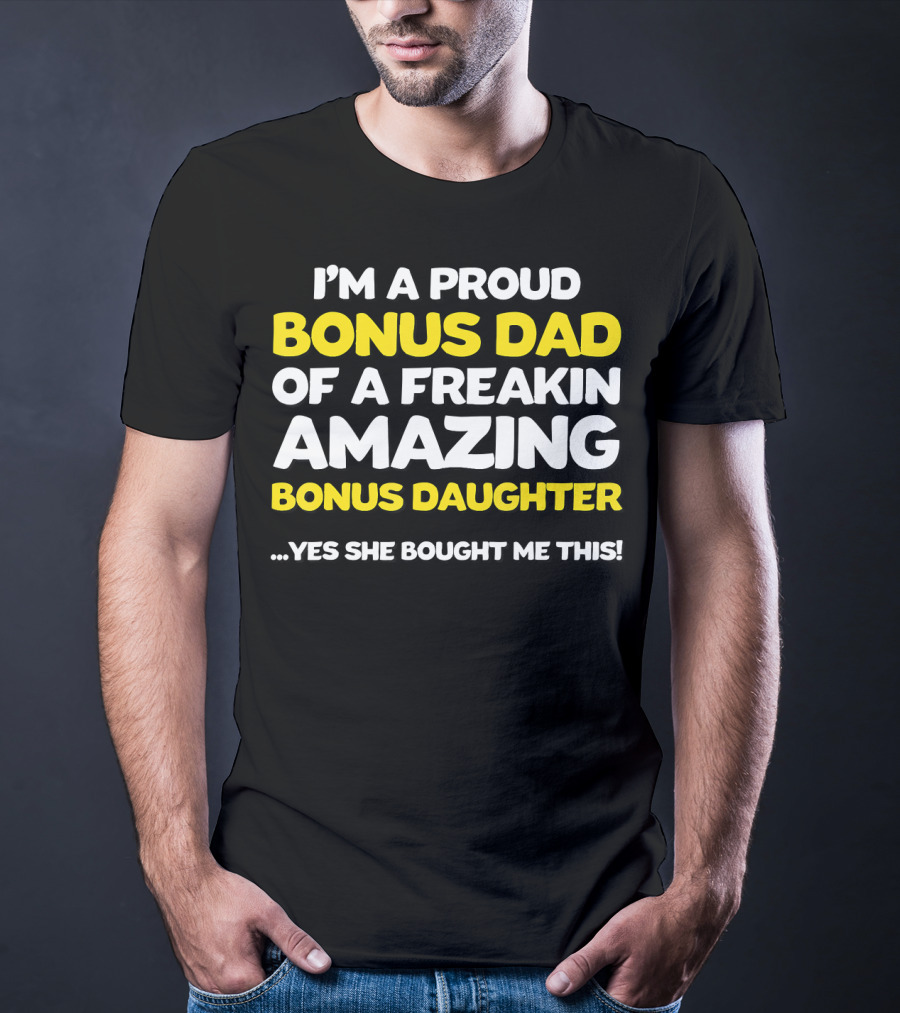I'm A Proud Bonus Dad Of A Freakin Amazing Bonus Daughter T-Shirt