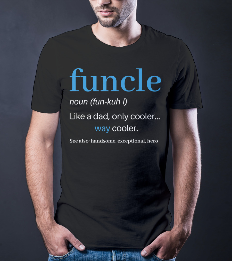 Funcle Noun Fun Kuh Like A Dad Only Cooler Way Cooler Handsome Exceptional Hero T-Shirt