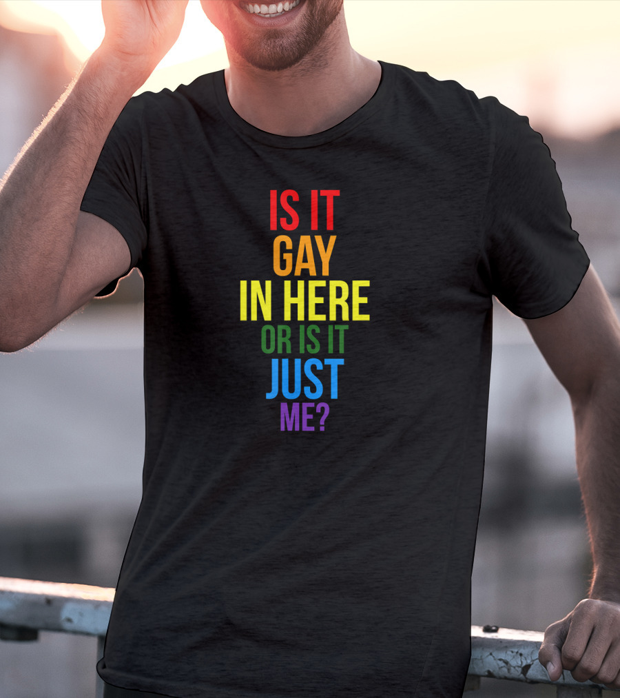 Is It Gay In Here Or Is It Just Me Pride T-Shirt