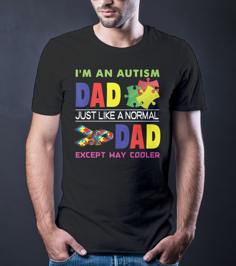 I'M An Autism Dad Just Like A Normal Dad Except Way Cooler Puzzle Pieces And Awareness T-Shirt