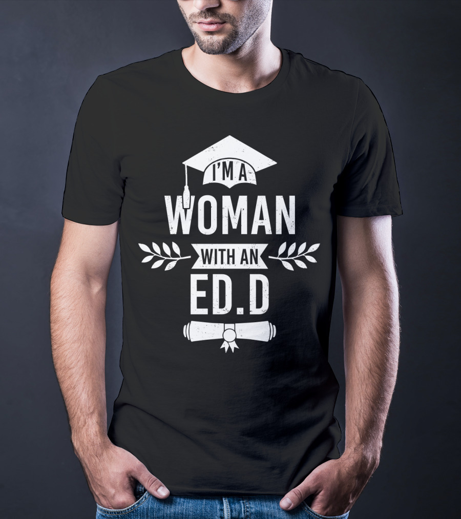 I'm A Woman With An Ed.D Graduation Cap And Diploma T-Shirt