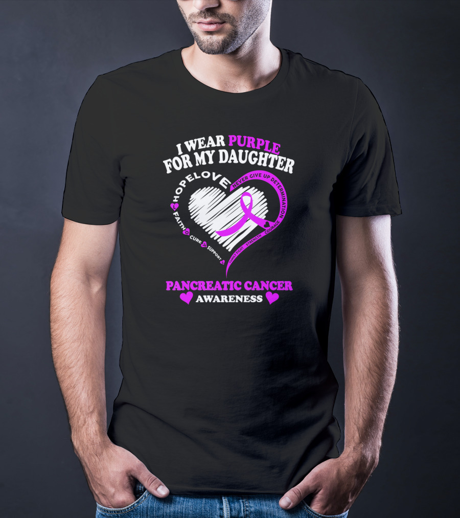 I Wear Purple For My Daughter Pancreatic Cancer Awareness Hope Love Strength Courage Faith Cure Support T-Shirt