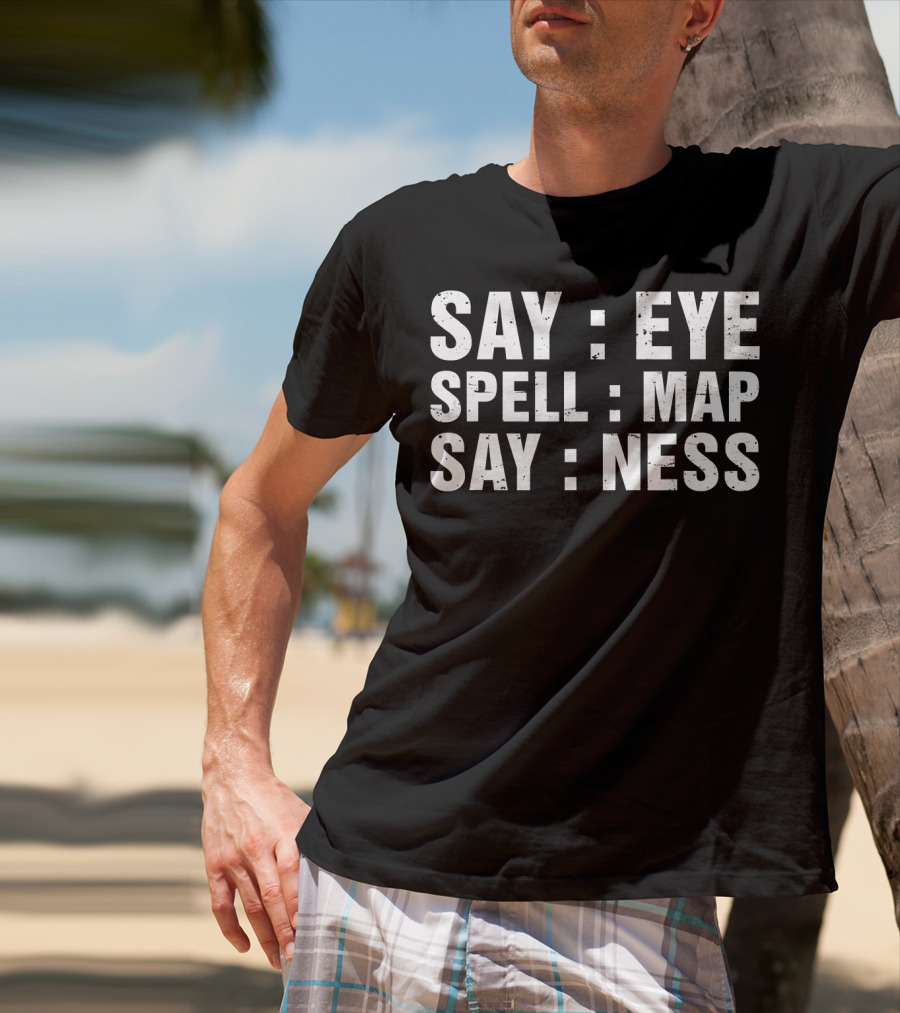 Say Eye Spell Map Say Ness Prankster Humor Joke T-Shirt
