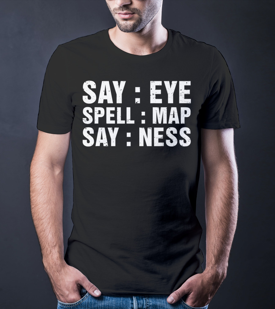 Say Eye Spell Map Say Ness Prankster Humor Joke T-Shirt