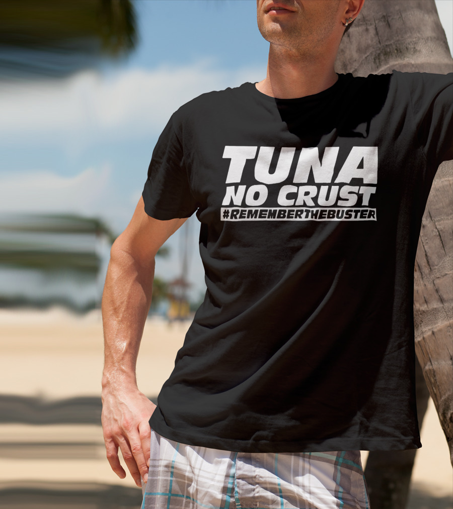 Tuna No Crust #RememberTheBuster T-Shirt