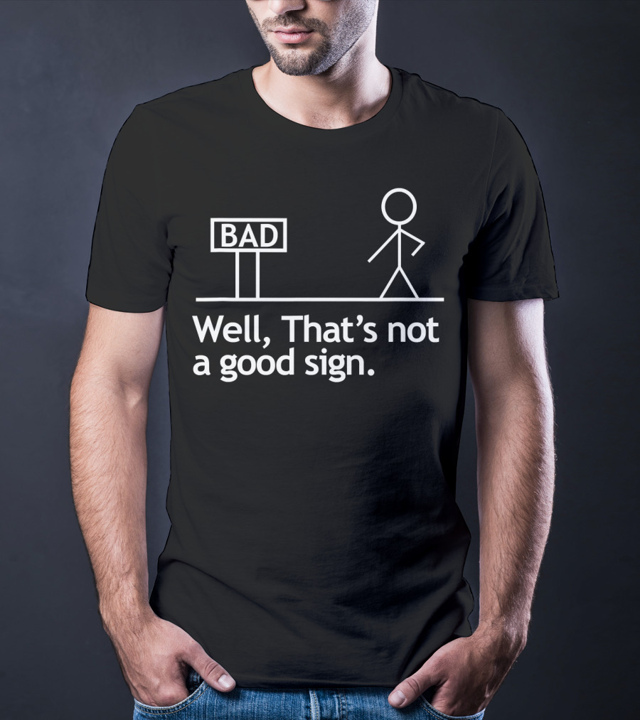 Well That's Not A Good Sign Stick Figure Bad Sign Humor T-Shirt
