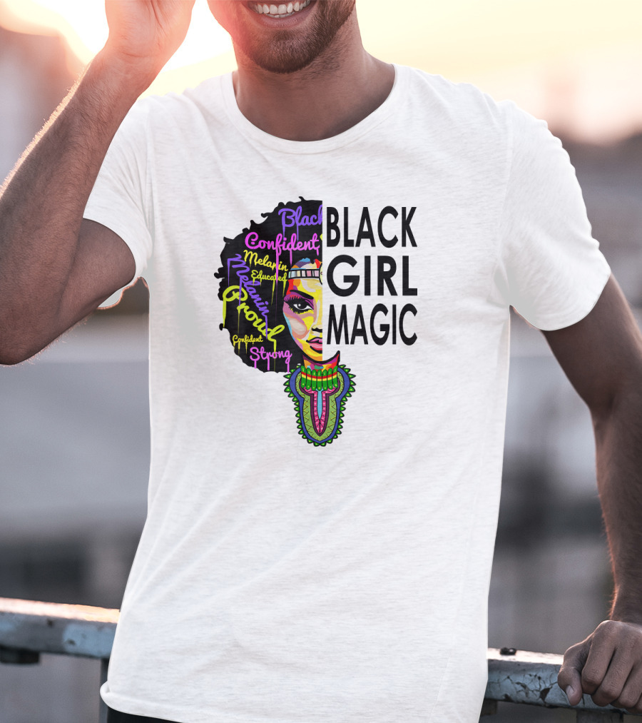 Black Girl Magic Melanin Proud Confident Strong Educated Beautiful T-Shirt