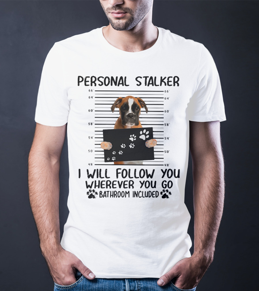 Personal Stalker Boxer I Will Follow You Wherever You Go Bathroom Included T-Shirt