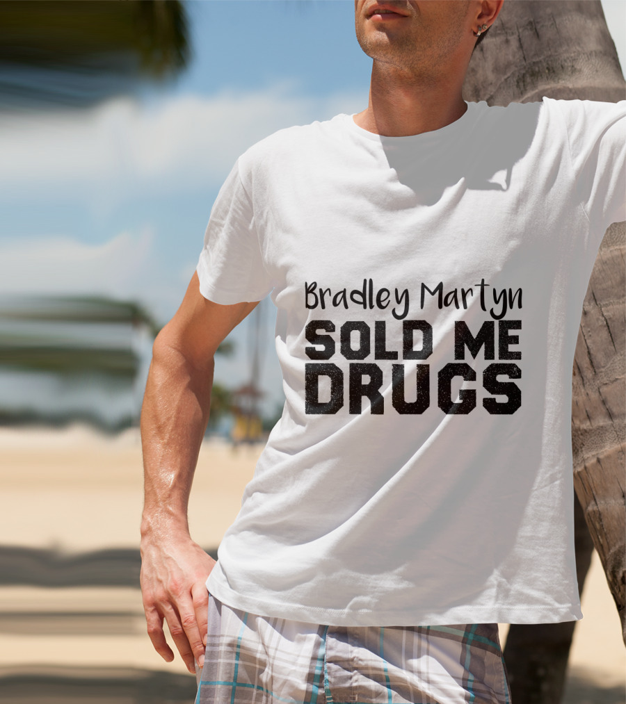 Bradley Martyn Sold Me Drugs T-Shirt