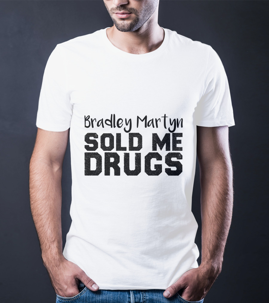 Bradley Martyn Sold Me Drugs T-Shirt