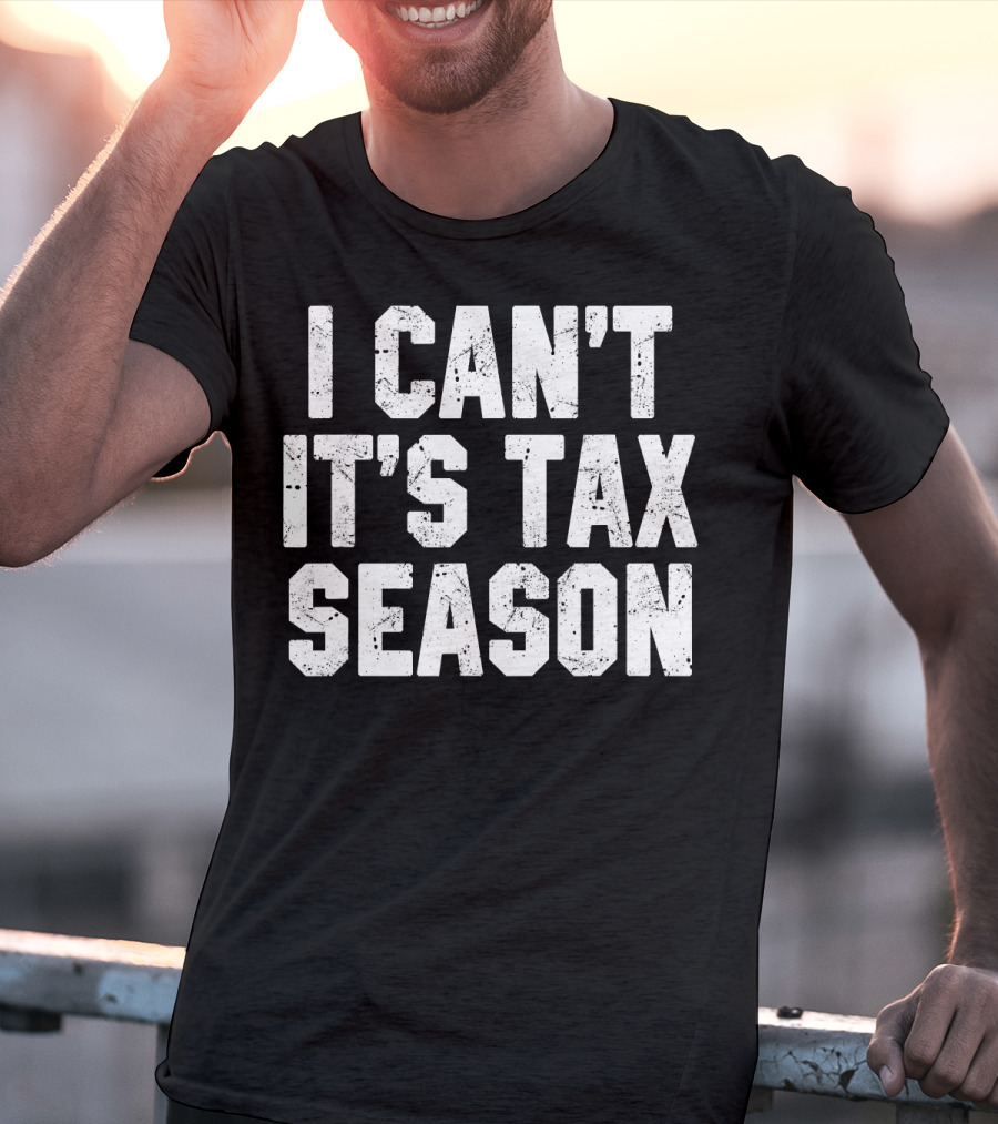 I Can't It's Tax Season Accounting T-Shirt