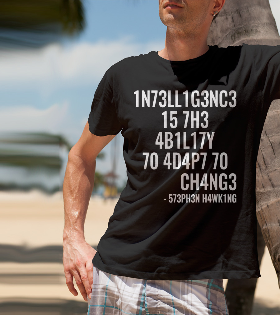 1N73LL1G3NC3 15 7H3 4B1L17Y 70 4D4P7 70 CH4NG3 - 573PH3N H4WK1NG T-Shirt