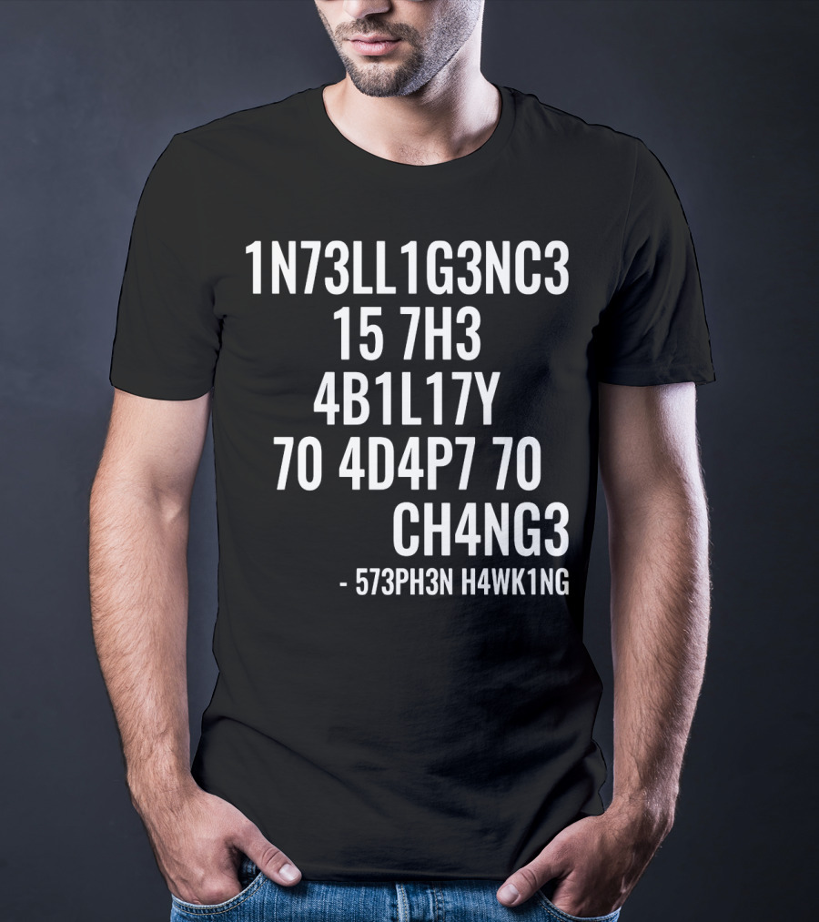1N73LL1G3NC3 15 7H3 4B1L17Y 70 4D4P7 70 CH4NG3 - 573PH3N H4WK1NG T-Shirt