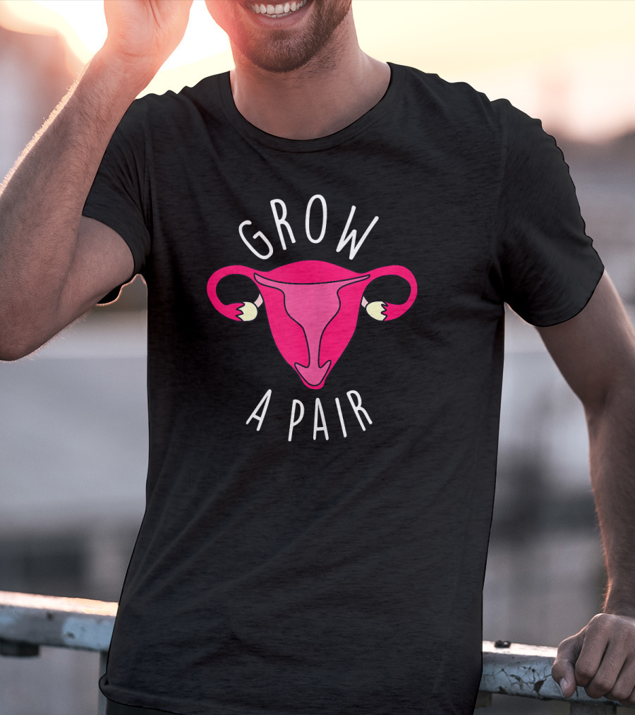Grow A Pair Uterus Feminist Empowerment T-Shirt