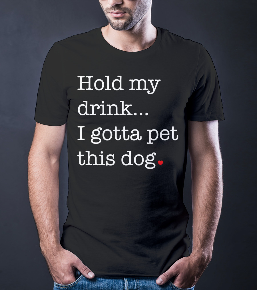 Hold My Drink I Gotta Pet This Dog Heart T-Shirt