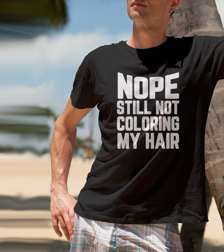 Nope Still Not Coloring My Hair T-Shirt