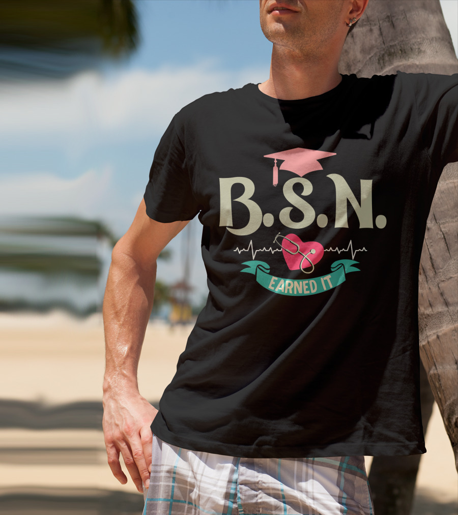 BSN Earned It Heartbeat Stethoscope Nurse Graduate T-Shirt
