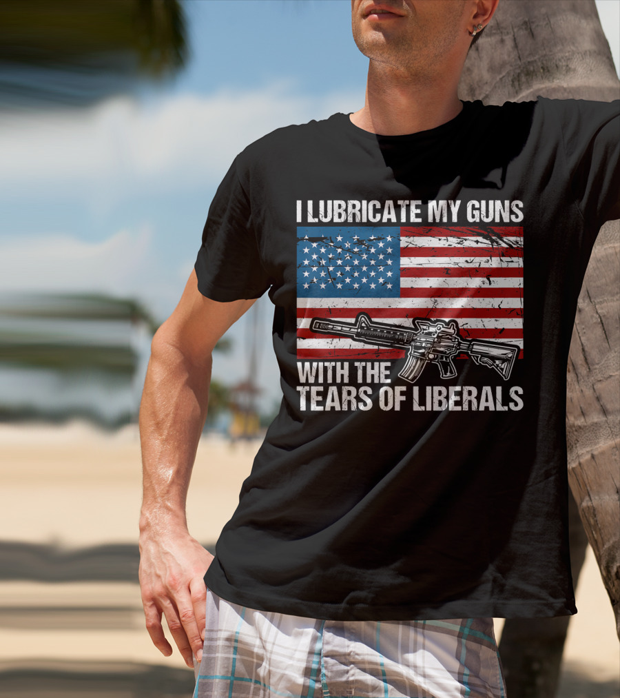 I Lubricate My Guns With The Tears Of Liberals American Flag Rifle T-Shirt