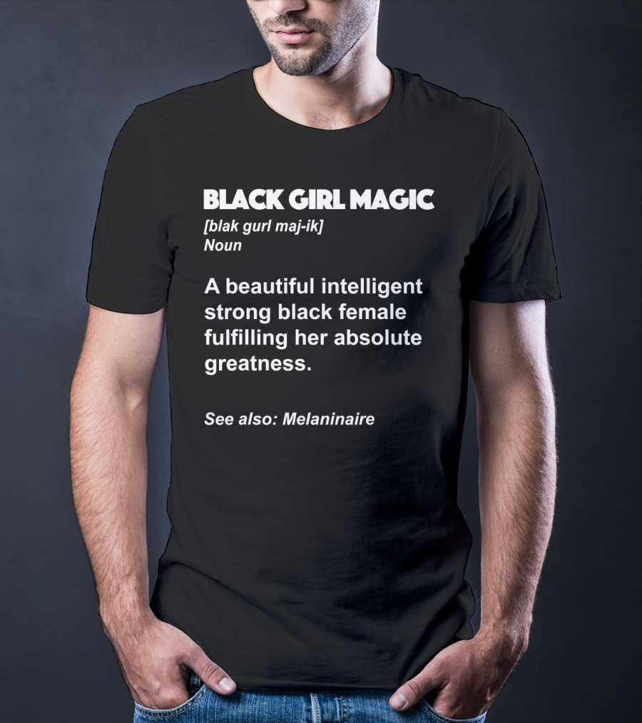 Black Girl Magic Definition Melanin Beautiful Intelligent Strong Black Female Fulfilling Absolute Greatness Melaninaire T-Shirt