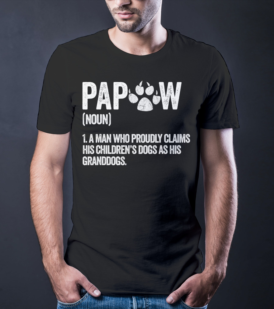 Papaw Noun A Man Who Proudly Claims His Children's Dogs As His Granddogs Funny Best Dog Grandpa Ever T-Shirt