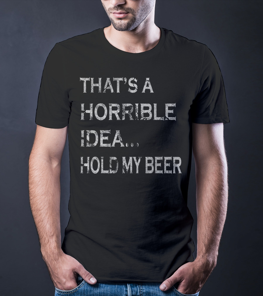 That's A Horrible Idea Hold My Beer Vintage Distressed Look T-Shirt