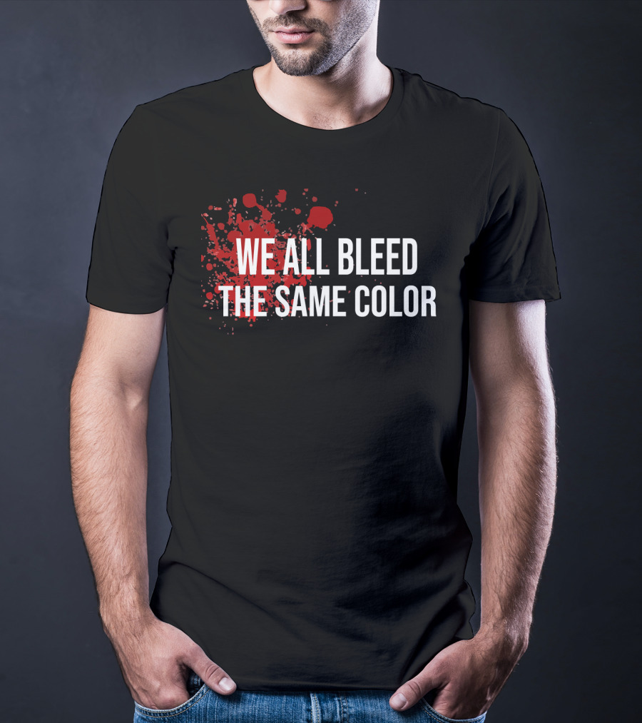 WE ALL BLEED THE SAME COLOR Red Blood Splatter T-Shirt
