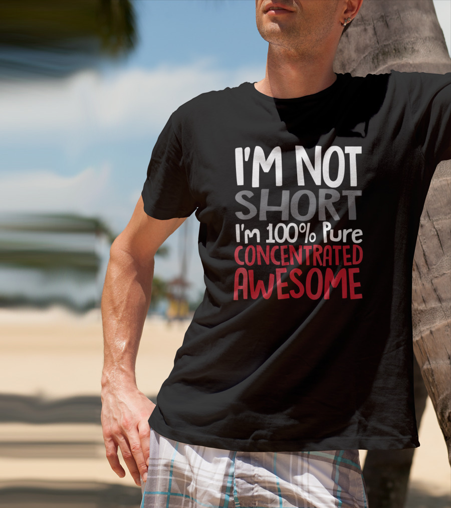 I'm Not Short I'm 100% Pure Concentrated Awesome T-Shirt