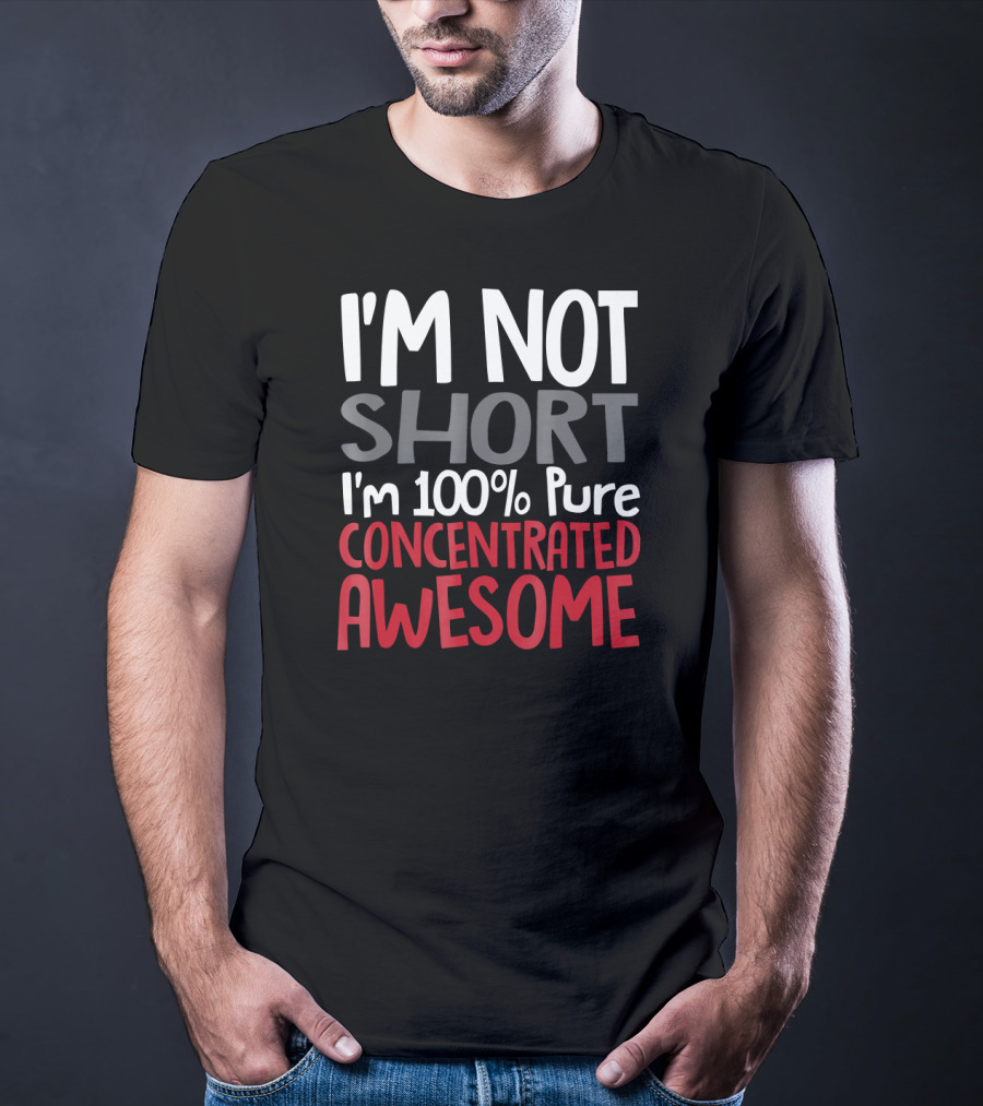 I'm Not Short I'm 100% Pure Concentrated Awesome T-Shirt