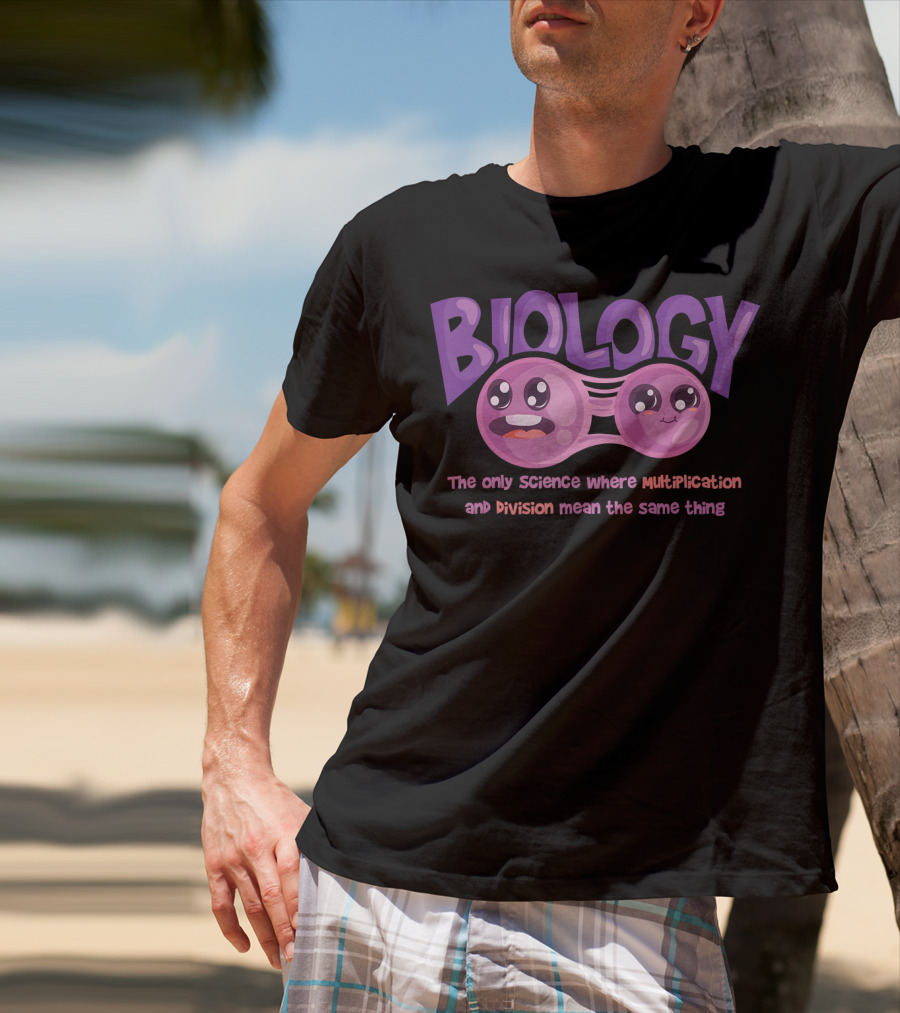 Biology The Only Science Where Multiplication And Division Mean The Same Thing Teacher T-Shirt