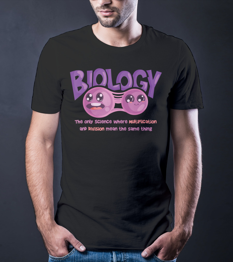 Biology The Only Science Where Multiplication And Division Mean The Same Thing Teacher T-Shirt