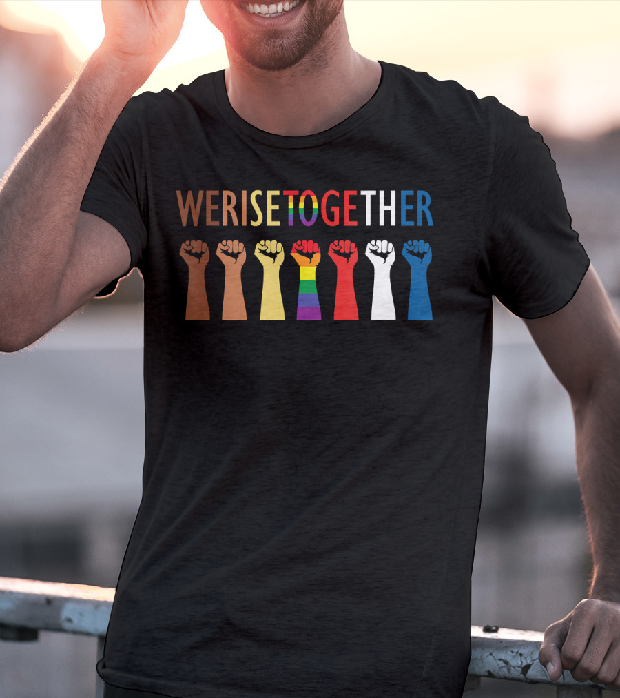 We Rise Together Equality Social Justice Rainbow Fists T-Shirt