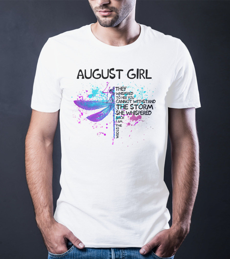 August Girl They Whispered To Her You Cannot Withstand The Storm She Whispered Back I Am The Storm T-Shirt