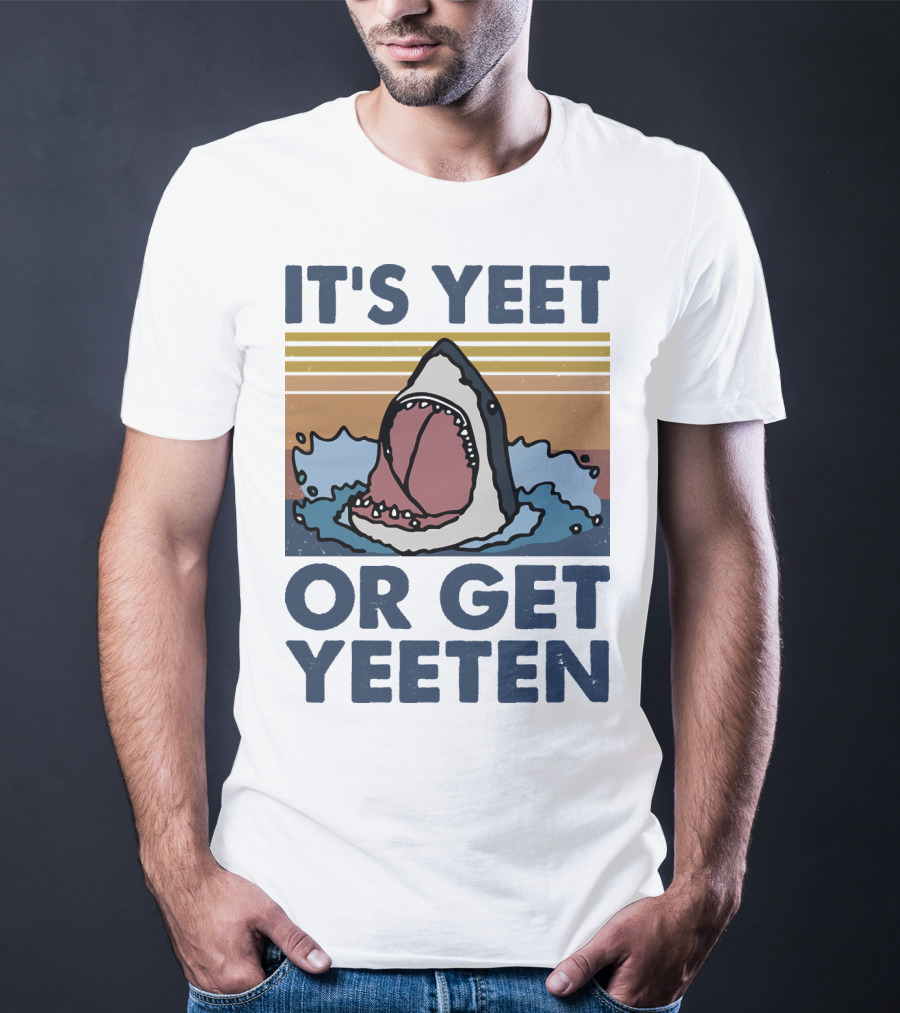 Shark It's Yeet Or Get Yeeten T-Shirt