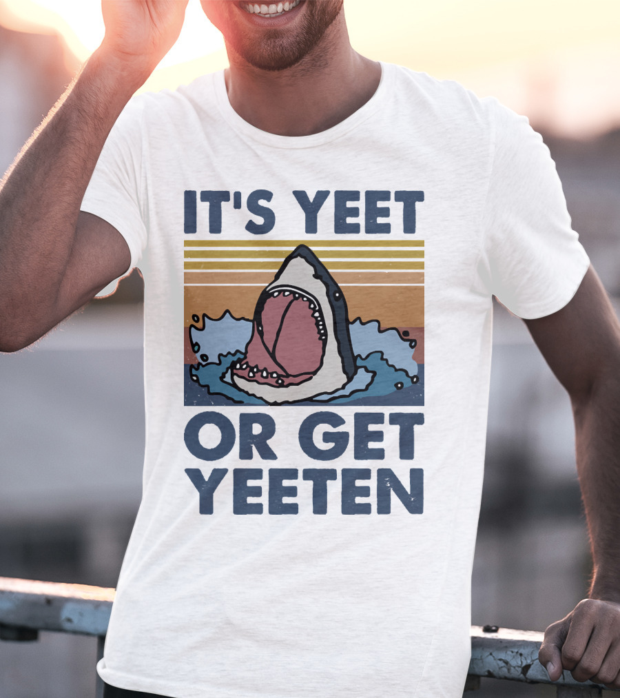 Shark It's Yeet Or Get Yeeten T-Shirt