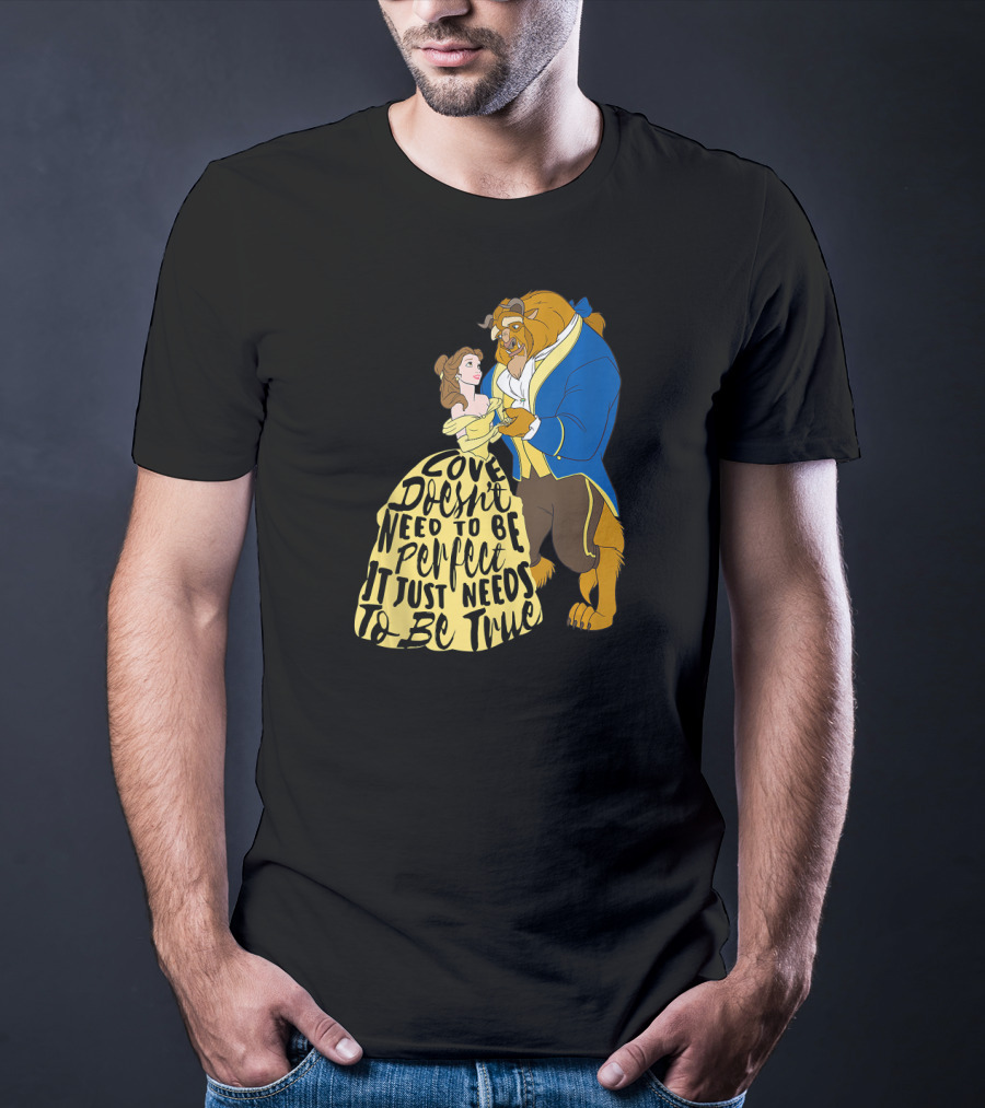 Disney Beauty And The Beast Love Doesn't Need To Be Perfect It Just Needs To Be True T-Shirt