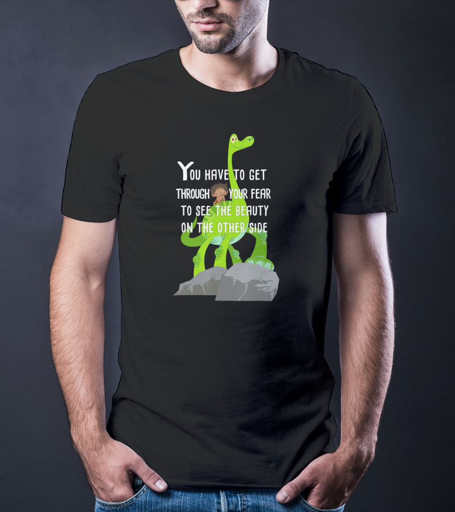 Disney Pixar The Good Dinosaur You Have To Get Through Your Fear To See The Beauty T-Shirt