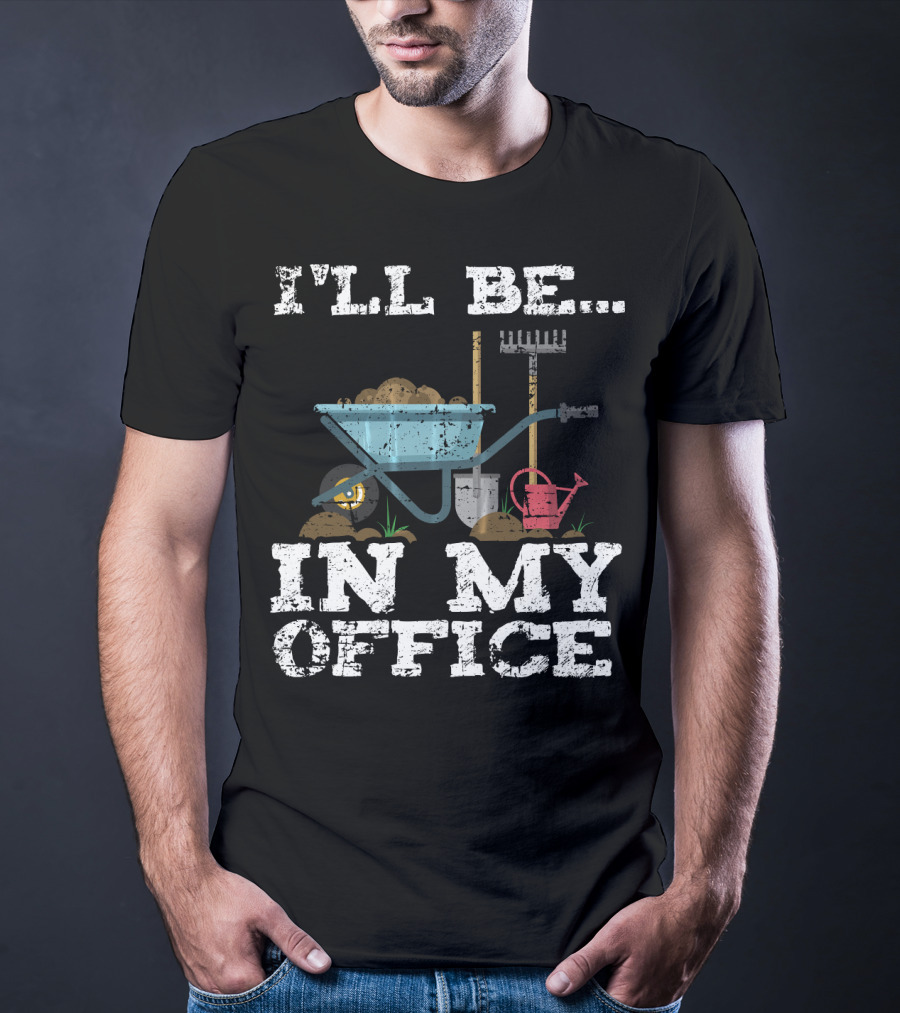 I'll Be In My Office Garden Gardener Wheelbarrow Shovel Rake Watering Can T-Shirt