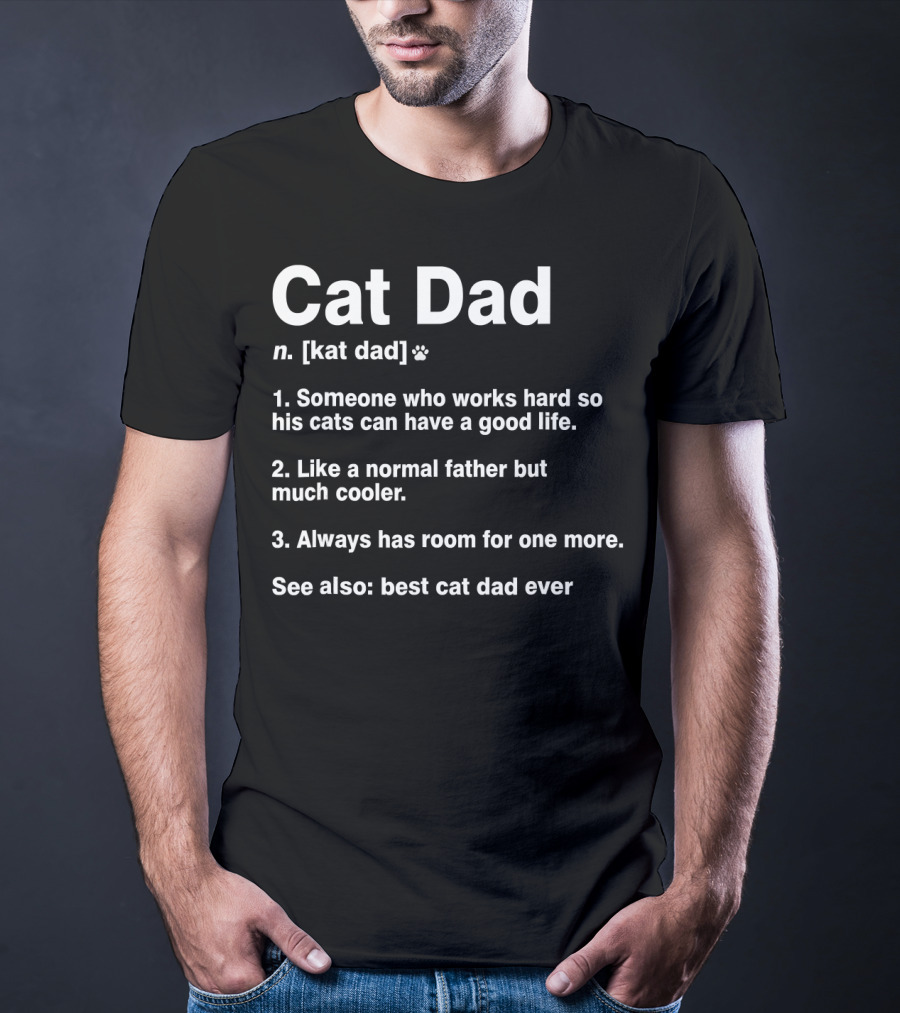 Cat Dad N. [kat Dad] Paw Print Someone Who Works Hard So His Cats Can Have A Good Life Like A Normal Father But Much Cooler Always Has Room For One More See Also Best Cat Dad Ever T-Shirt
