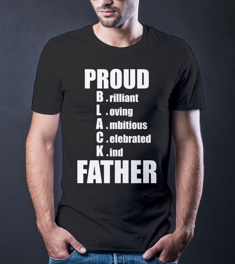 PROUD BLACK FATHER Brilliant Loving Ambitious Celebrated Kind T-Shirt