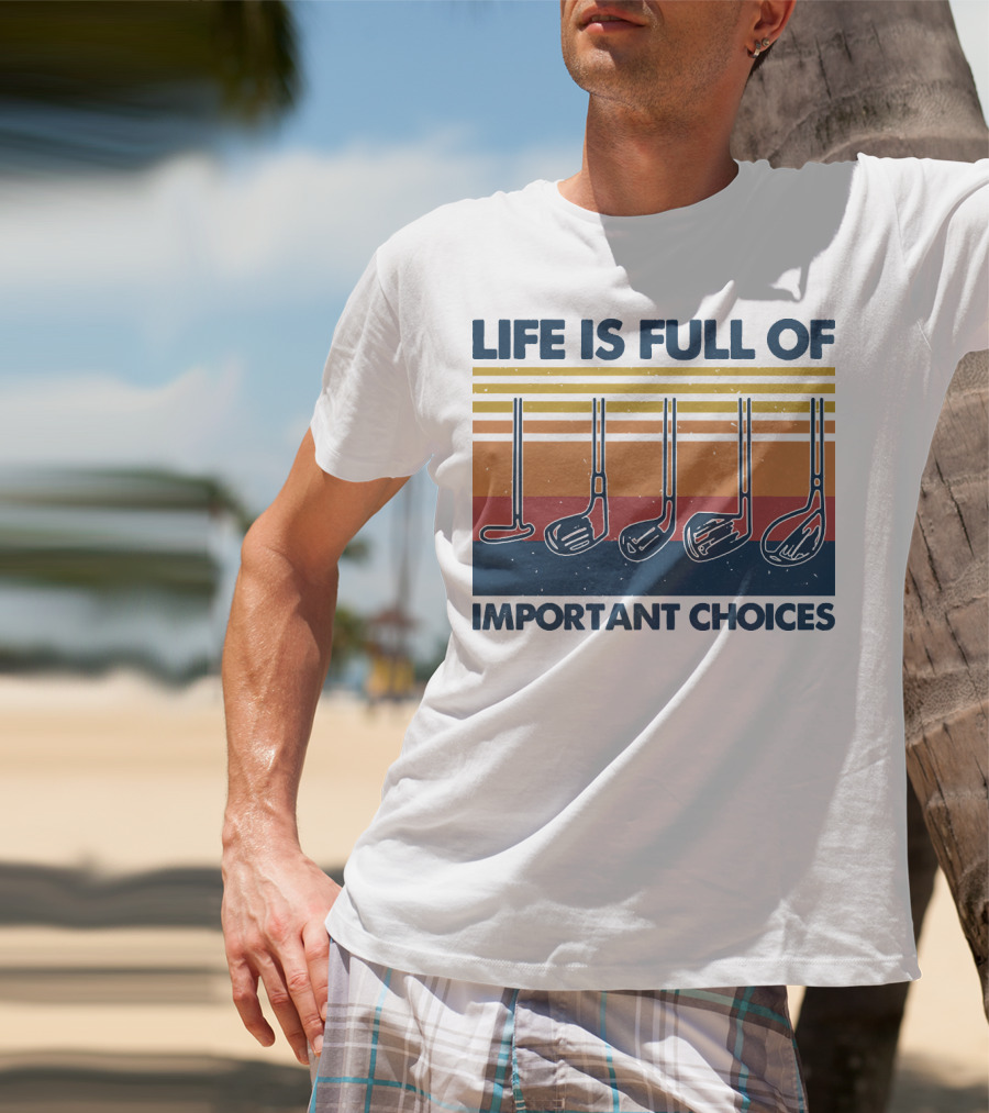 Life Is Full Of Important Golf Choices T-Shirt