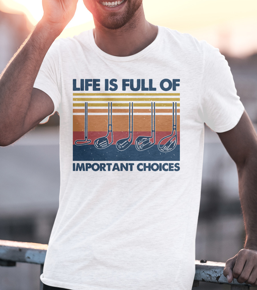 Life Is Full Of Important Golf Choices T-Shirt