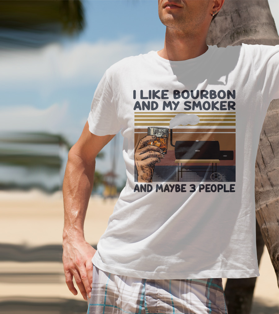 I Like Bourbon And My Smoker And Maybe 3 People T-Shirt