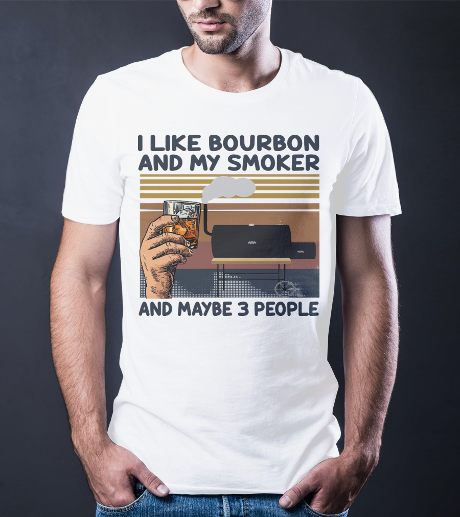 I Like Bourbon And My Smoker And Maybe 3 People T-Shirt