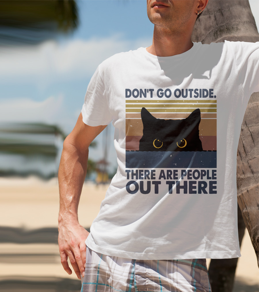 Don't Go Outside There Are People Out There Cat T-Shirt