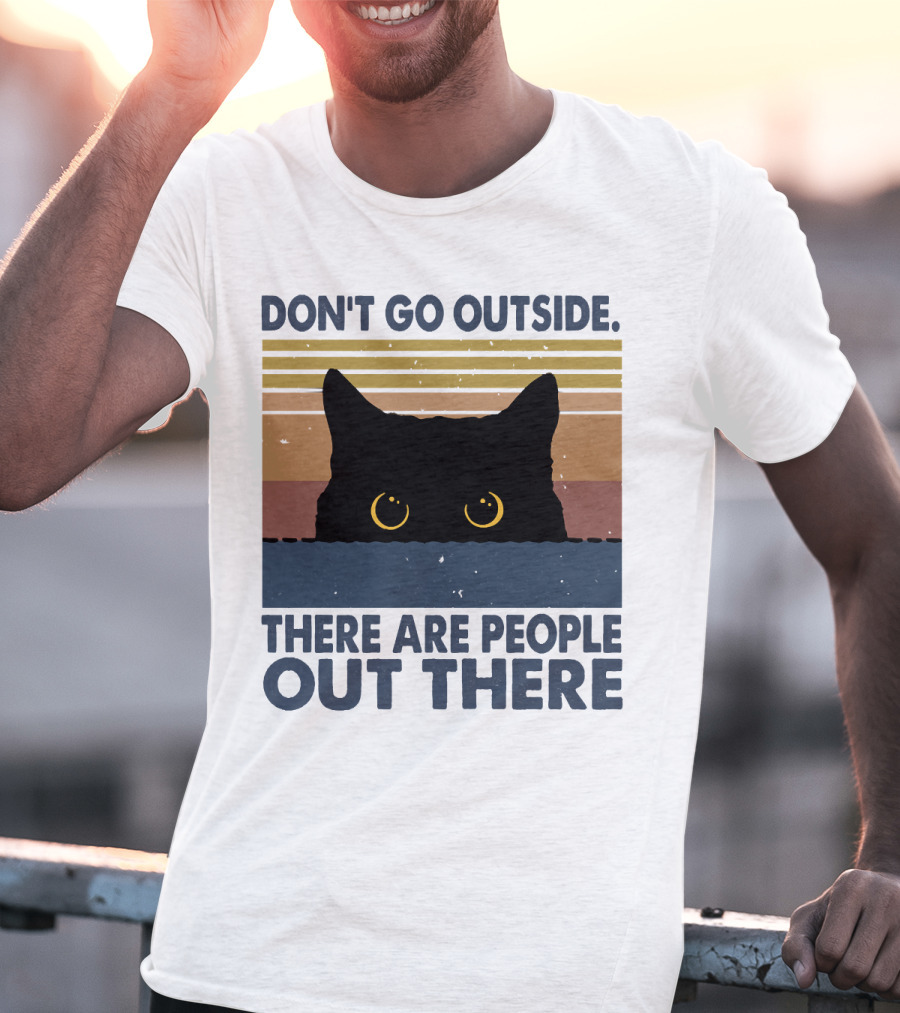Don't Go Outside There Are People Out There Cat T-Shirt