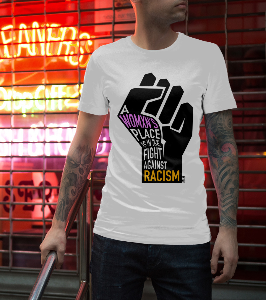 A Womxn's Place Is In The Fight Against Racism #BLM T-Shirt