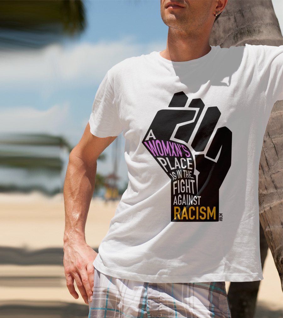 A Womxn's Place Is In The Fight Against Racism #BLM T-Shirt