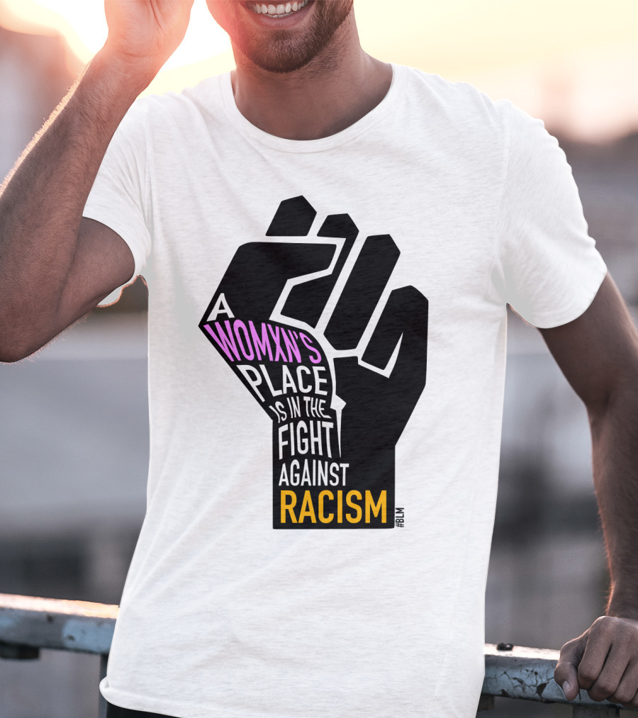 A Womxn's Place Is In The Fight Against Racism #BLM T-Shirt